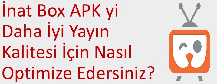 Inat-Box-APK-yi-Daha-İyi-Yayın-Kalitesi-İçin-Optimize-Etme