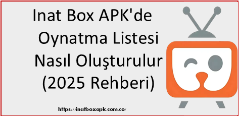 Inat-Box-APK'de-Oynatma-Listesi-Nasıl-Oluşturulur-2025-Rehberi